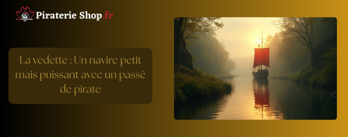 La vedette : Un navire petit mais puissant avec un passé de pirate