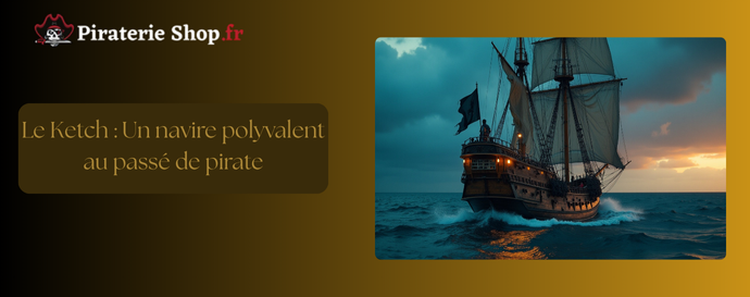 Le Ketch : Un navire polyvalent au passé de pirate