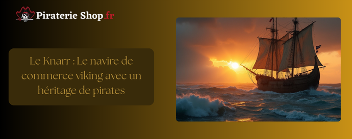 Le Knarr : Le navire de commerce viking avec un héritage de pirates