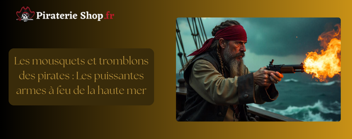 Les mousquets et tromblons des pirates : Les puissantes armes à feu de la haute mer
