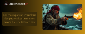 Les mousquets et tromblons des pirates : Les puissantes armes à feu de la haute mer